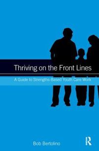 Cover image for Thriving on the Front Lines: A Guide to Strengths-Based Youth Care Work