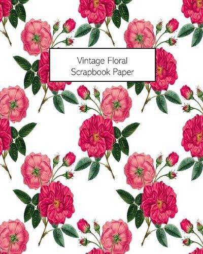 Vintage Floral Scrapbook Paper: 20 Sheets: Single-Sided Decorative Flower Patterned Paper For Junk Journals, Scrapbooks