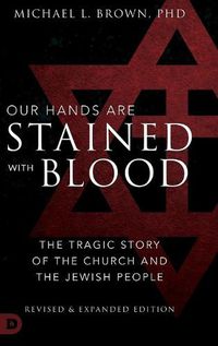 Cover image for Our Hands are Stained with Blood Revised and Expanded: The Tragic Story of the Church and the Jewish People