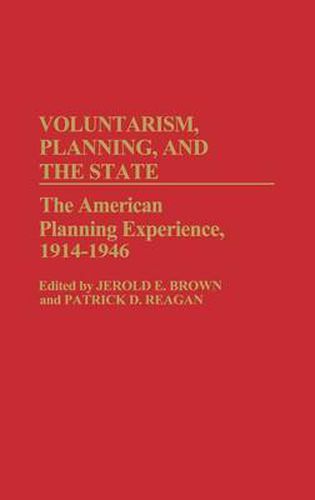 Cover image for Voluntarism, Planning, and the State: The American Planning Experience, 1914-1946