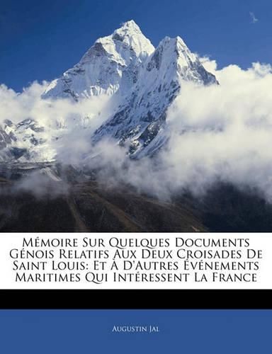 M Moire Sur Quelques Documents G Nois Relatifs Aux Deux Croisades de Saint Louis: Et D'Autres V Nements Maritimes Qui Int Ressent La France