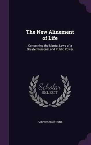 Cover image for The New Alinement of Life: Concerning the Mental Laws of a Greater Personal and Public Power