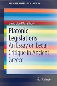 Cover image for Platonic Legislations: An Essay on Legal Critique in Ancient Greece