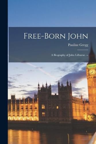 Cover image for Free-born John: a Biography of John Lilburne. --