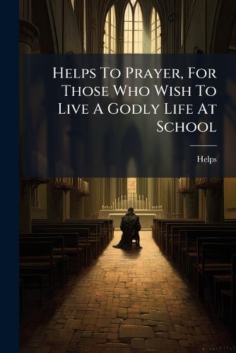 Cover image for Helps To Prayer, For Those Who Wish To Live A Godly Life At School