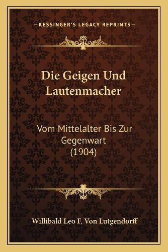 Cover image for Die Geigen Und Lautenmacher: Vom Mittelalter Bis Zur Gegenwart (1904)