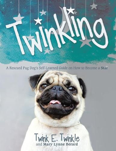 Cover image for Twinkling: A Rescued Pug Dog's Self-Learned Guide on How to Become a Star