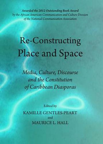 Cover image for Re-Constructing Place and Space: Media, Culture, Discourse and the Constitution of Caribbean Diasporas