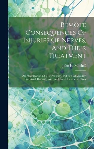 Cover image for Remote Consequences Of Injuries Of Nerves, And Their Treatment