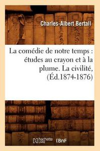 Cover image for La comedie de notre temps: etudes au crayon et a la plume. La civilite, (Ed.1874-1876)