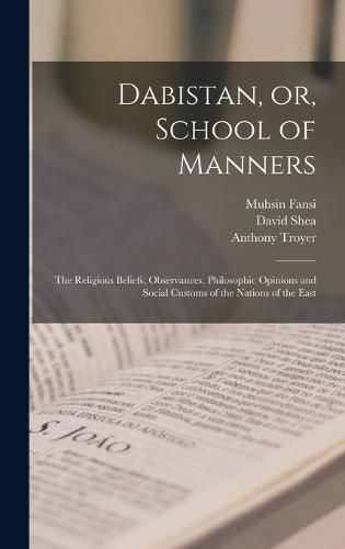 Dabistan, or, School of Manners [microform]: the Religious Beliefs, Observances, Philosophic Opinions and Social Customs of the Nations of the East