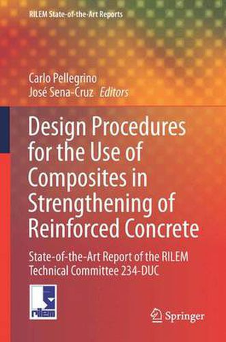 Cover image for Design Procedures for the Use of Composites in Strengthening of Reinforced Concrete Structures: State-of-the-Art Report of the RILEM Technical Committee 234-DUC