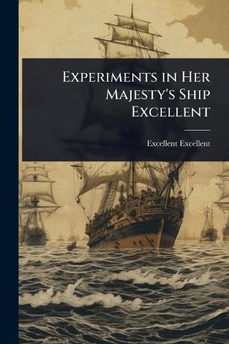 Cover image for Experiments in Her Majesty's Ship Excellent