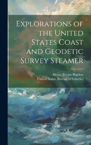 Cover image for Explorations of the United States Coast and Geodetic Survey Steamer