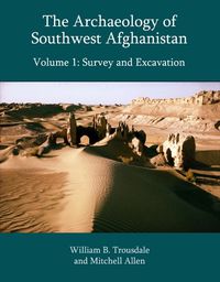 Cover image for The Archaeology of Southwest Afghanistan, Volume 1: Survey and Excavation