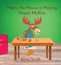 Cover image for Marty the Moose is Making Maple Muffins