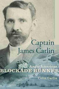 Cover image for Captain James Carlin: Anglo-American Blockade Runner