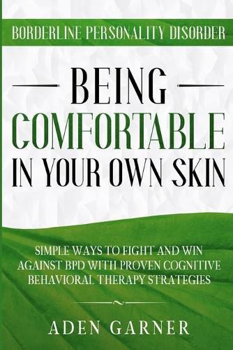 Cover image for Borderline Personality Disorder: BEING COMFORTABLE IN YOUR OWN SKIN - Simple Ways To Fight and Win Against BPD With Proven Cognitive Behavioral Therapy