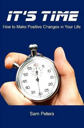 It's Time: How to Make Positive Changes in Your Life