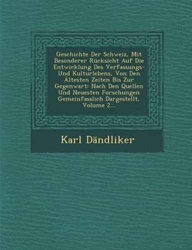 Cover image for Geschichte Der Schweiz, Mit Besonderer Rucksicht Auf Die Entwicklung Des Verfassungs- Und Kulturlebens, Von Den Altesten Zeiten Bis Zur Gegenwart: Nach Den Quellen Und Neuesten Forschungen Gemeinfasslich Dargestellt, Volume 2...