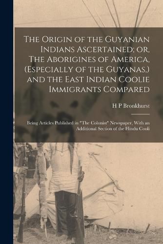 Cover image for The Origin of the Guyanian Indians Ascertained; or, The Aborigines of America, (especially of the Guyanas, ) and the East Indian Coolie Immigrants Compared