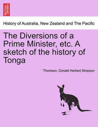 Cover image for The Diversions of a Prime Minister, Etc. a Sketch of the History of Tonga