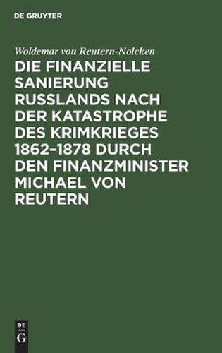 Cover image for Die finanzielle Sanierung Russlands nach der Katastrophe des Krimkrieges 1862-1878 durch den Finanzminister Michael von Reutern