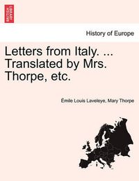 Cover image for Letters from Italy. ... Translated by Mrs. Thorpe, Etc.