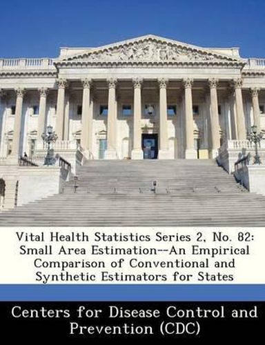 Cover image for Vital Health Statistics Series 2, No. 82: Small Area Estimation--An Empirical Comparison of Conventional and Synthetic Estimators for States