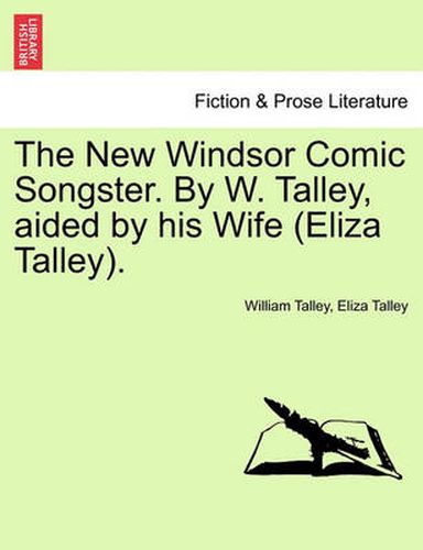 Cover image for The New Windsor Comic Songster. by W. Talley, Aided by His Wife (Eliza Talley).