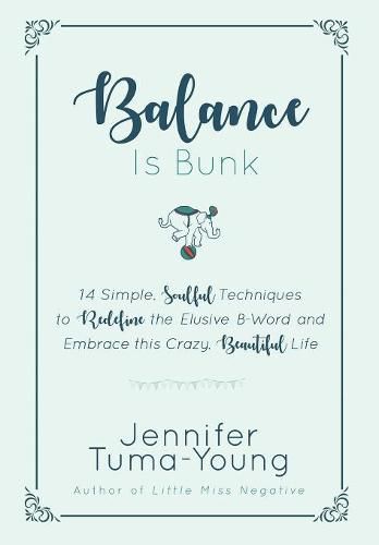 Cover image for Balance is Bunk: 14 Simple, Soulful Techniques to Redefine the Elusive B-Word and Embrace this Crazy, Beautiful Life