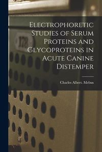 Cover image for Electrophoretic Studies of Serum Proteins and Glycoproteins in Acute Canine Distemper