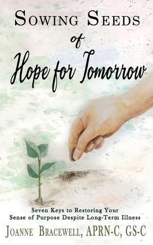 Cover image for Sowing Seeds of Hope for Tomorrow: Seven Keys to Restoring Your Sense of Purpose Despite Chronic Illness