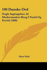 Cover image for 100 Danske Ord: Nogle Iagttagelser AF Modersmalets Brug I Nutid Og Fortid (1868)