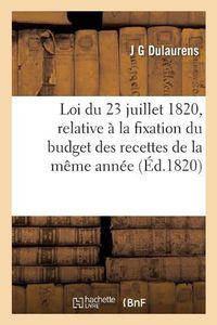 Cover image for Loi Du 23 Juillet 1820, Relative A La Fixation Du Budget Des Recettes de la Meme Annee