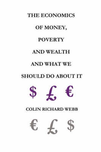 The Economics of Money, Poverty and Wealth and What We Should Do About It - First Ideas Edition