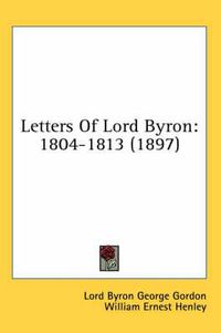 Cover image for Letters of Lord Byron: 1804-1813 (1897)