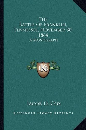 The Battle of Franklin, Tennessee, November 30, 1864: A Monograph