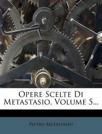 Cover image for Opere Scelte Di Metastasio, Volume 5...