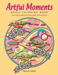 Cover image for Artful Moments: Adult Coloring Book: Relax with Designs That Will Spark Your Creativity