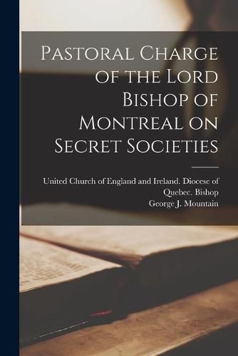 Cover image for Pastoral Charge of the Lord Bishop of Montreal on Secret Societies [microform]