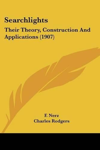 Cover image for Searchlights: Their Theory, Construction and Applications (1907)