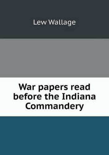 Cover image for War papers read before the Indiana Commandery