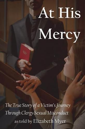 Cover image for At His Mercy: The True Story of a Victim's Journey Through Clergy Sexual Misconduct