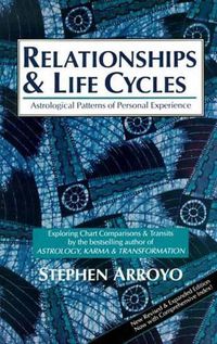Cover image for Relationships & Life Cycles: Astrological Patterns of Personal Experience Exploring Chart Comparisons & Transits New Revised & Expanded Edition Now with Comprehensive Index!