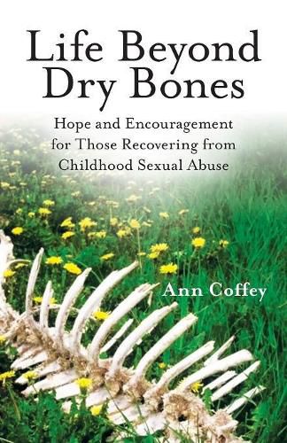 Cover image for Life Beyond Dry Bones: Hope and Encouragement for Those Recovering from Childhood Sexual Abuse
