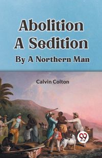 Cover image for Abolition a Sedition by a Northern Man