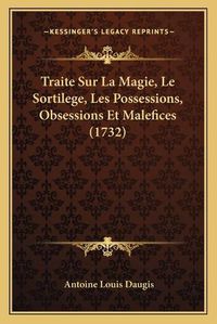 Cover image for Traite Sur La Magie, Le Sortilege, Les Possessions, Obsessions Et Malefices (1732)