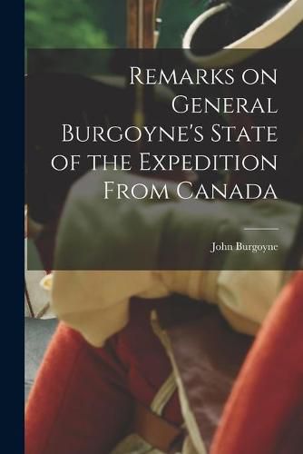 Cover image for Remarks on General Burgoyne's State of the Expedition From Canada [microform]