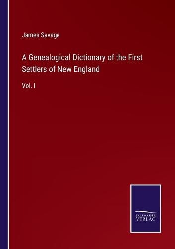 Cover image for A Genealogical Dictionary of the First Settlers of New England: Vol. I